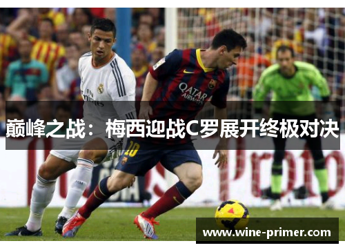 巅峰之战：梅西迎战C罗展开终极对决