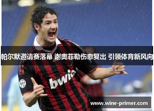 帕尔默邀请赛落幕 谢奥菲勒伤愈复出 引领体育新风向